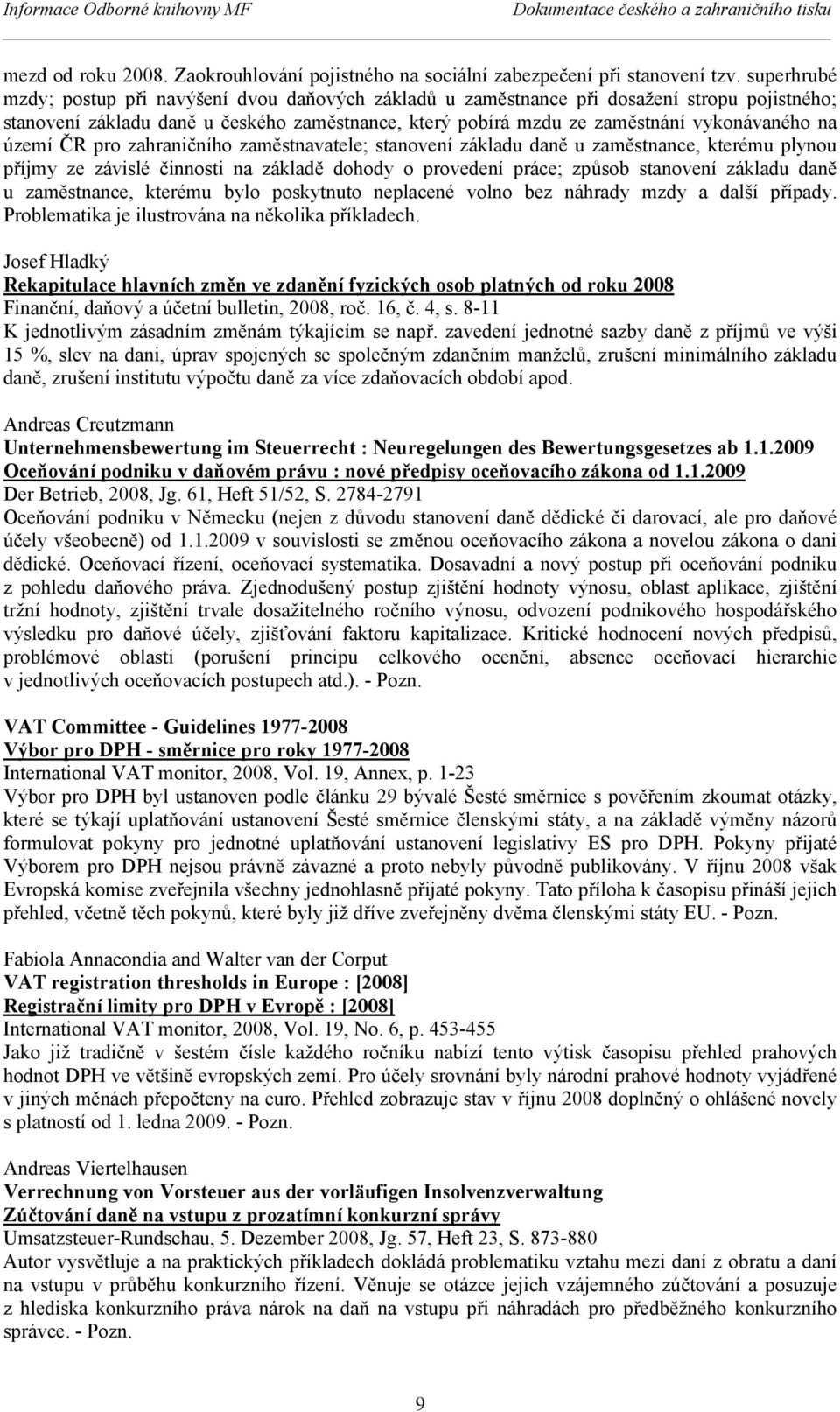 území ČR pro zahraničního zaměstnavatele; stanovení základu daně u zaměstnance, kterému plynou příjmy ze závislé činnosti na základě dohody o provedení práce; způsob stanovení základu daně u