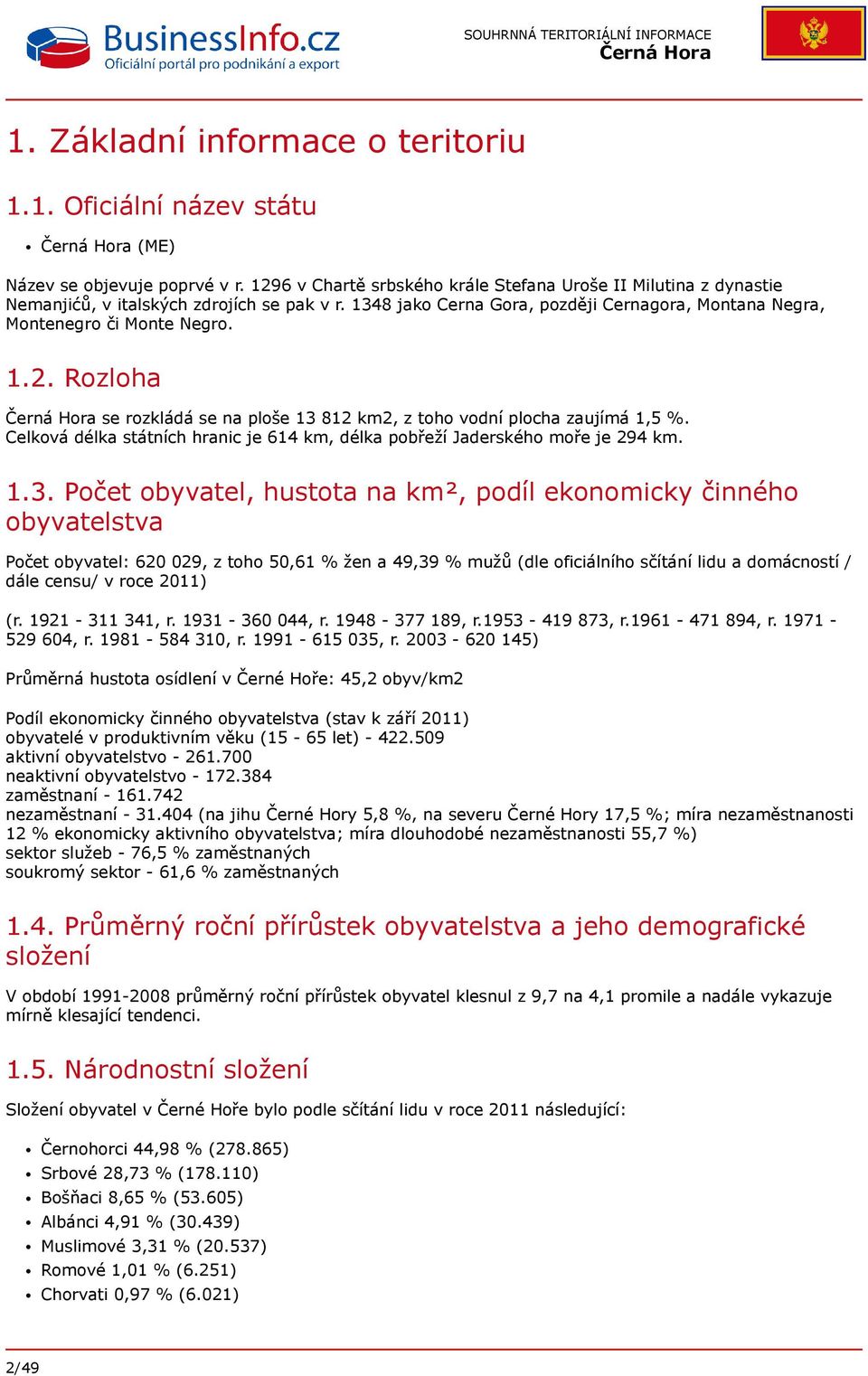 Celková délka státních hranic je 614 km, délka pobřeží Jaderského moře je 294 km. 1.3.