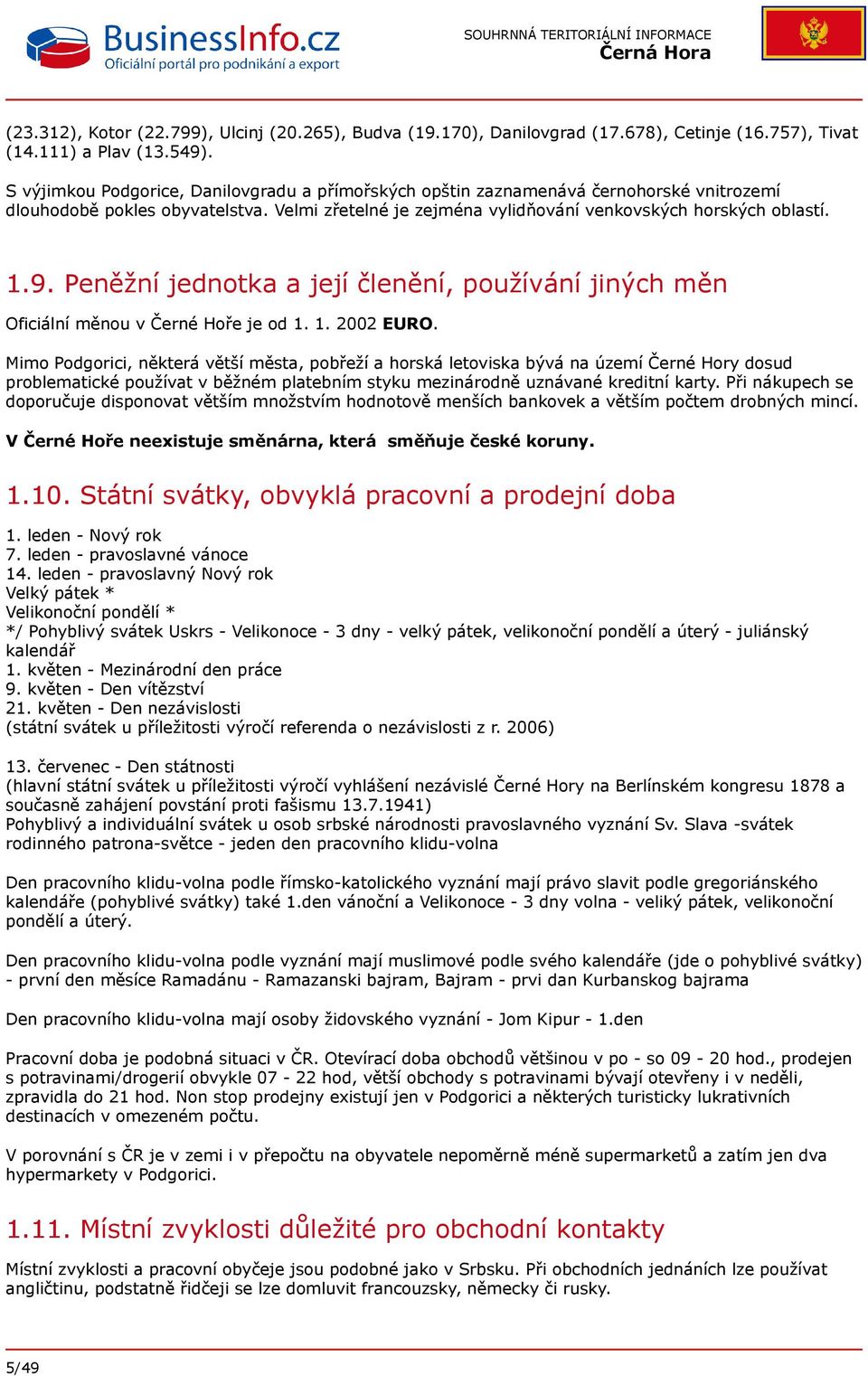 Peněžní jednotka a její členění, používání jiných měn Oficiální měnou v Černé Hoře je od 1. 1. 2002 EURO.