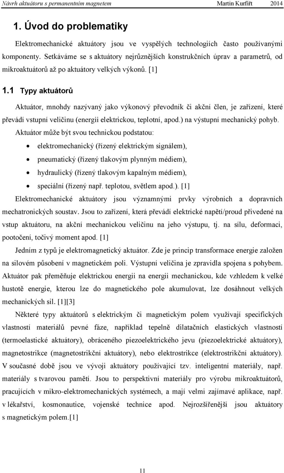 1 Typy aktuátorů Aktuátor, mnohdy nazývaný jako výkonový převodník či akční člen, je zařízení, které převádí vstupní veličinu (energii elektrickou, teplotní, apod.) na výstupní mechanický pohyb.