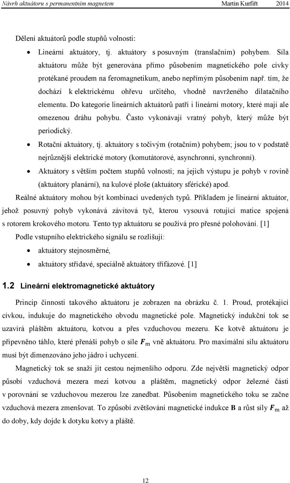 tím, že dochází k elektrickému ohřevu určitého, vhodně navrženého dilatačního elementu. Do kategorie lineárních aktuátorů patří i lineární motory, které mají ale omezenou dráhu pohybu.