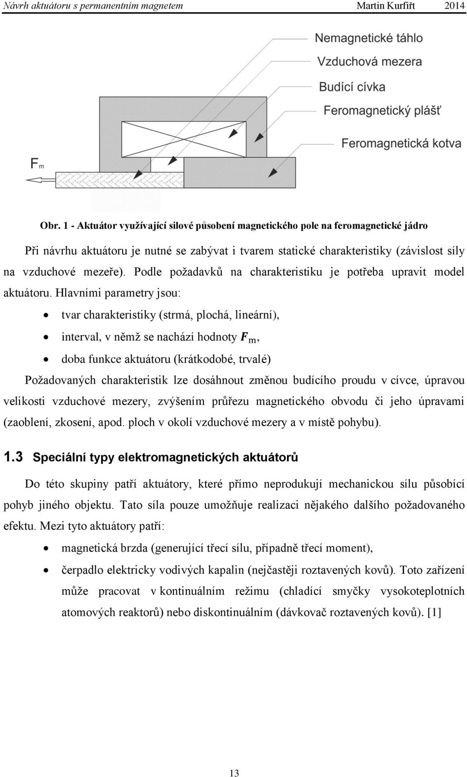 Hlavními parametry jsou: tvar charakteristiky (strmá, plochá, lineární), interval, v němž se nachází hodnoty, doba funkce aktuátoru (krátkodobé, trvalé) Požadovaných charakteristik lze dosáhnout