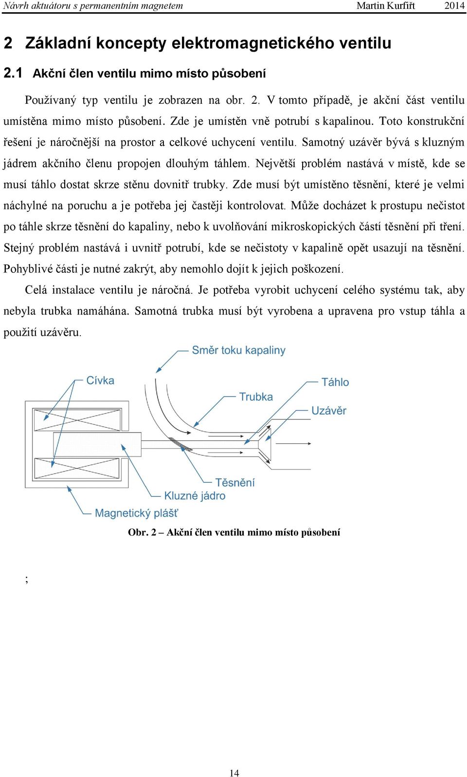 Největší problém nastává v místě, kde se musí táhlo dostat skrze stěnu dovnitř trubky. Zde musí být umístěno těsnění, které je velmi náchylné na poruchu a je potřeba jej častěji kontrolovat.