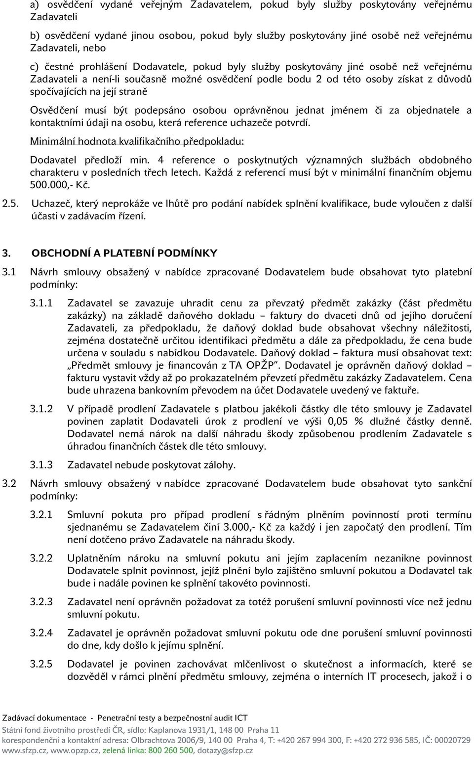 straně Osvědčení musí být podepsáno osobou oprávněnou jednat jménem či za objednatele a kontaktními údaji na osobu, která reference uchazeče potvrdí.