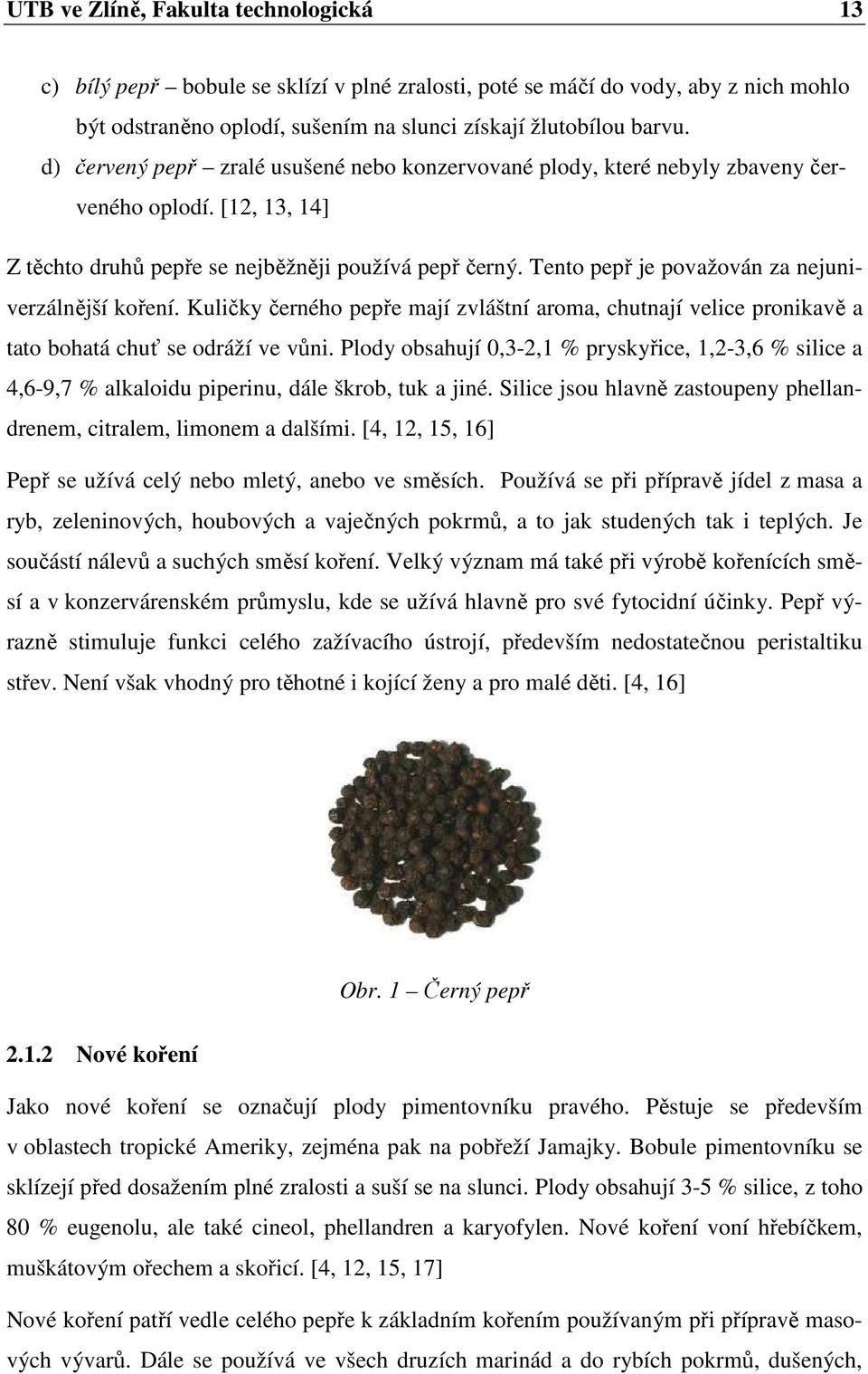 Tento pepř je považován za nejuniverzálnější koření. Kuličky černého pepře mají zvláštní aroma, chutnají velice pronikavě a tato bohatá chuť se odráží ve vůni.