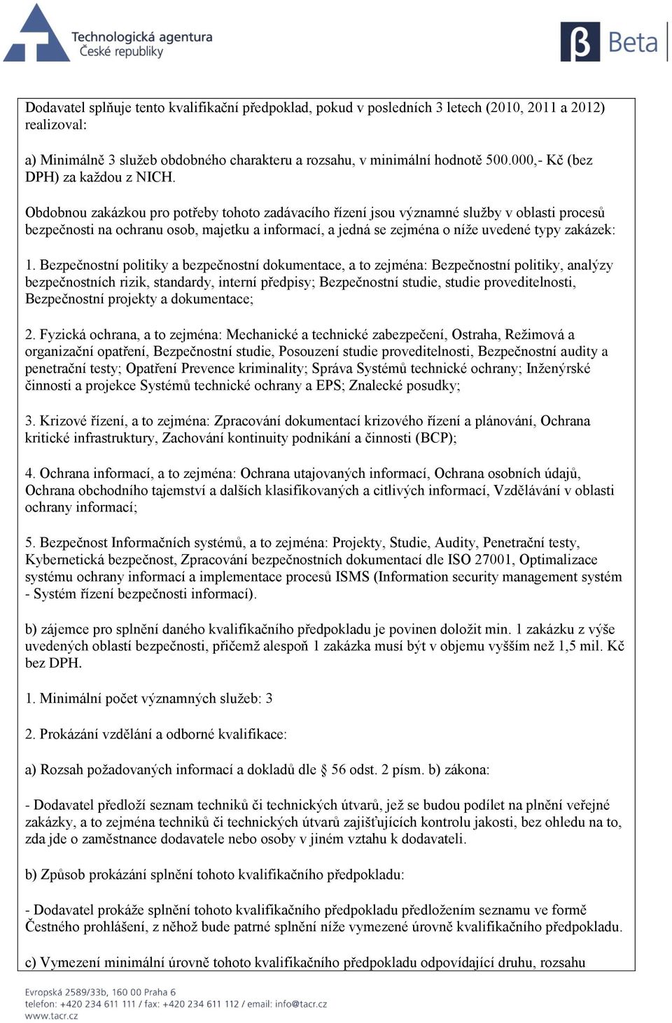 Obdobnou zakázkou pro potřeby tohoto zadávacího řízení jsou významné služby v oblasti procesů bezpečnosti na ochranu osob, majetku a informací, a jedná se zejména o níže uvedené typy zakázek: 1.