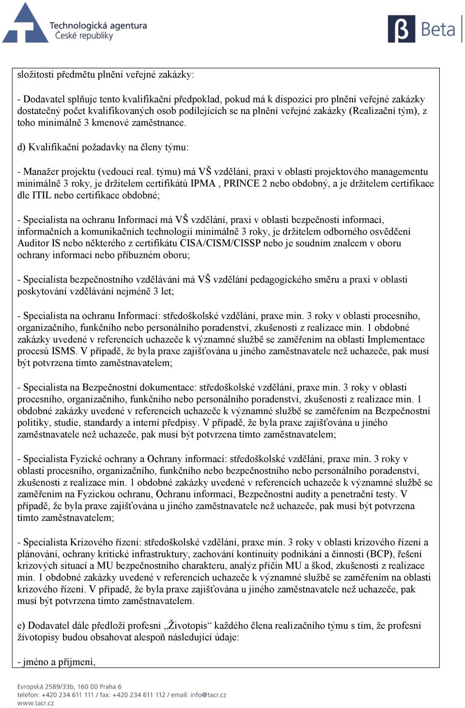 týmu) má VŠ vzdělání, praxi v oblasti projektového managementu minimálně 3 roky, je držitelem certifikátů IPMA, PRINCE 2 nebo obdobný, a je držitelem certifikace dle ITIL nebo certifikace obdobné; -