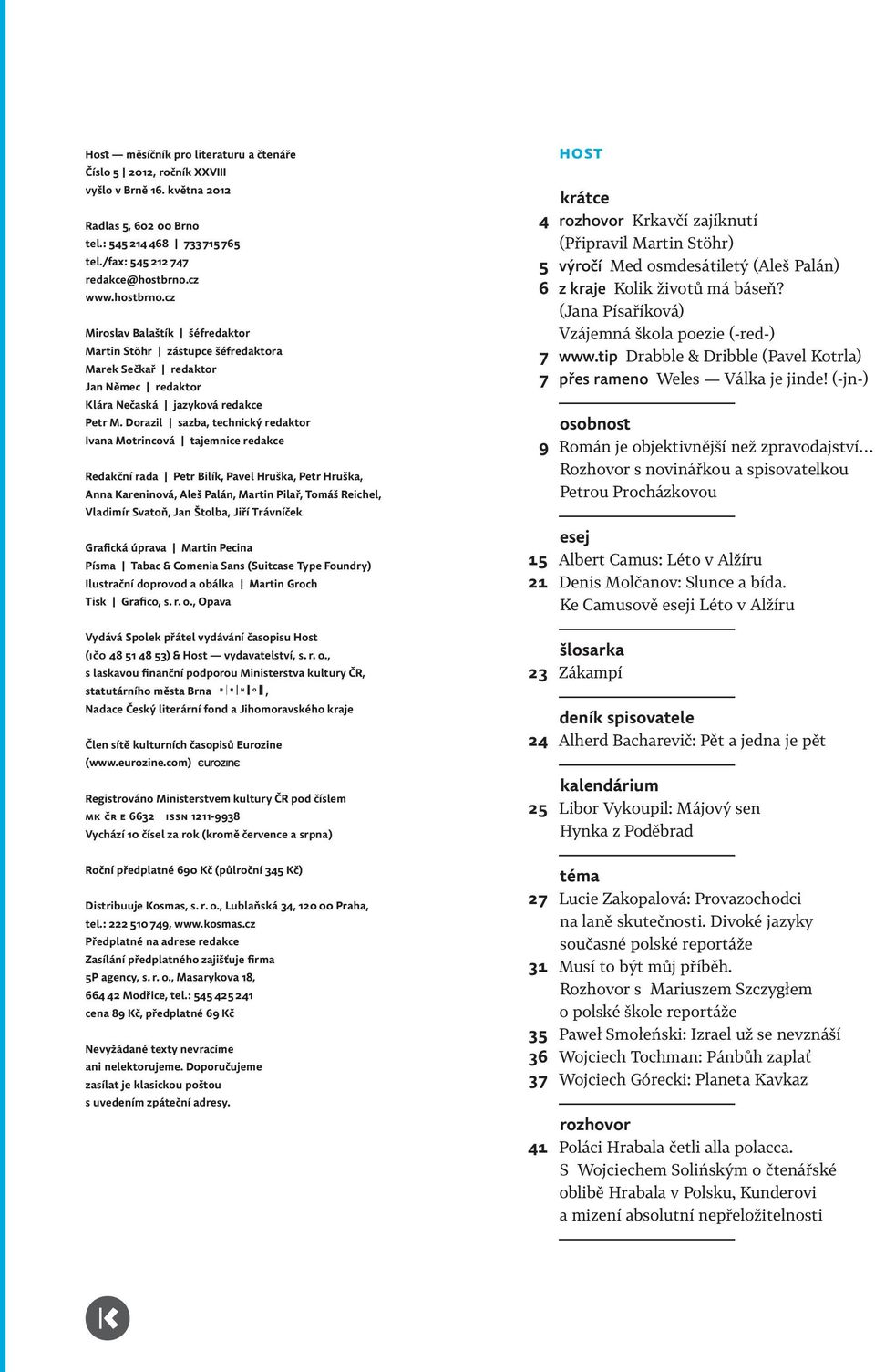 Dorazil sazba, technický redaktor Ivana Motrincová tajemnice redakce Redakční rada Petr Bilík, Pavel Hruš ka, Petr Hruška, Anna Kareninová, Aleš Palán, Martin Pilař, Tomáš Reichel, Vla di mír Svatoň,