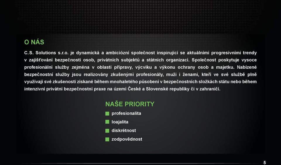 Společnost poskytuje vysoce profesionální služby zejména v oblasti přípravy, výcviku a výkonu ochrany osob a majetku.