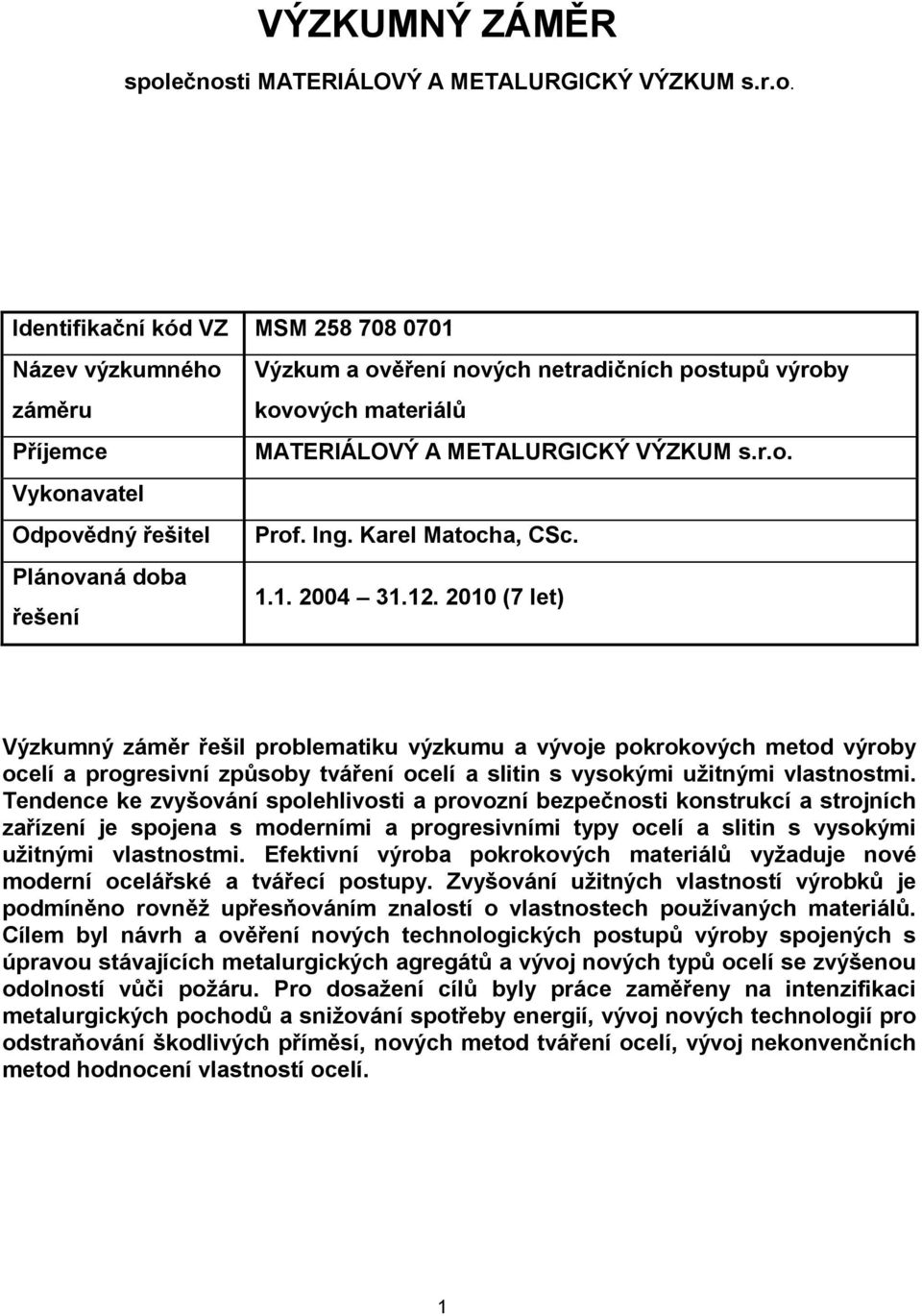 netradičních postupů výroby kovových materiálů MATERIÁLOVÝ A METALURGICKÝ VÝZKUM s.r.o. Prof. Ing. Karel Matocha, CSc. 1.1. 2004 31.12.