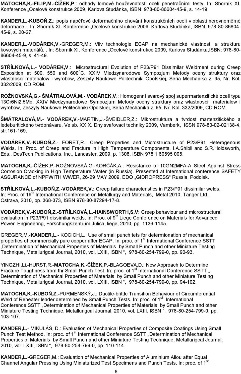 20-27. KANDER,L.-VODÁREK,V.-GREGER,M.: Vliv technologie ECAP na mechanické vlastnosti a strukturu kovových materiálů.. In: Sborník XI.