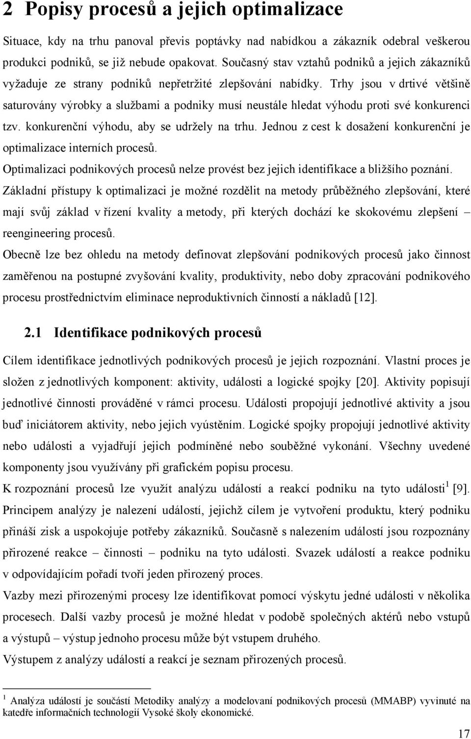 Trhy jsou v drtivé většině saturovány výrobky a službami a podniky musí neustále hledat výhodu proti své konkurenci tzv. konkurenční výhodu, aby se udržely na trhu.