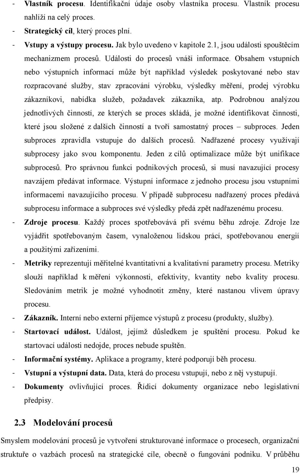 Obsahem vstupních nebo výstupních informací může být například výsledek poskytované nebo stav rozpracované služby, stav zpracování výrobku, výsledky měření, prodej výrobku zákazníkovi, nabídka