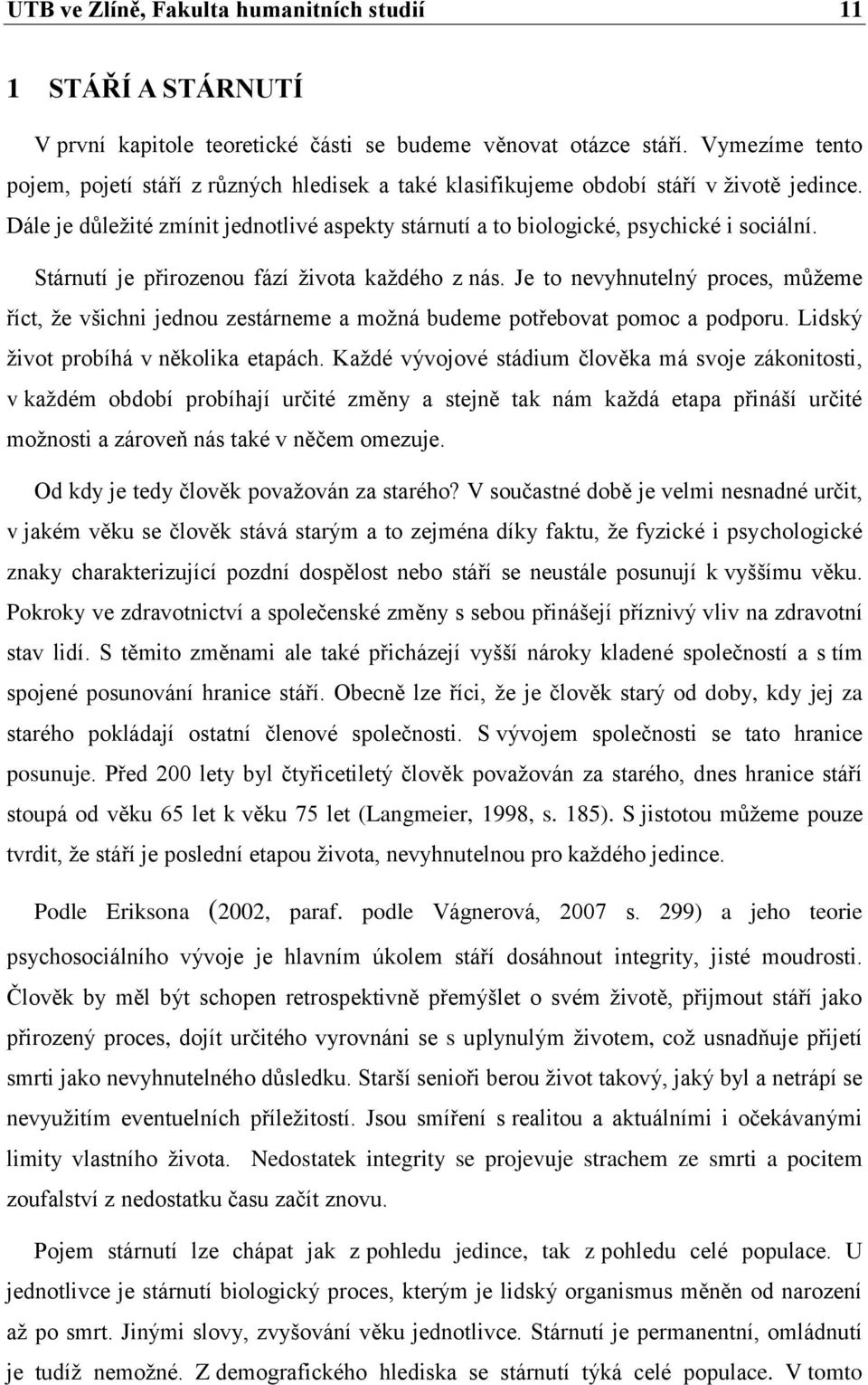 Stárnutí je přirozenou fází života každého z nás. Je to nevyhnutelný proces, můžeme říct, že všichni jednou zestárneme a možná budeme potřebovat pomoc a podporu.