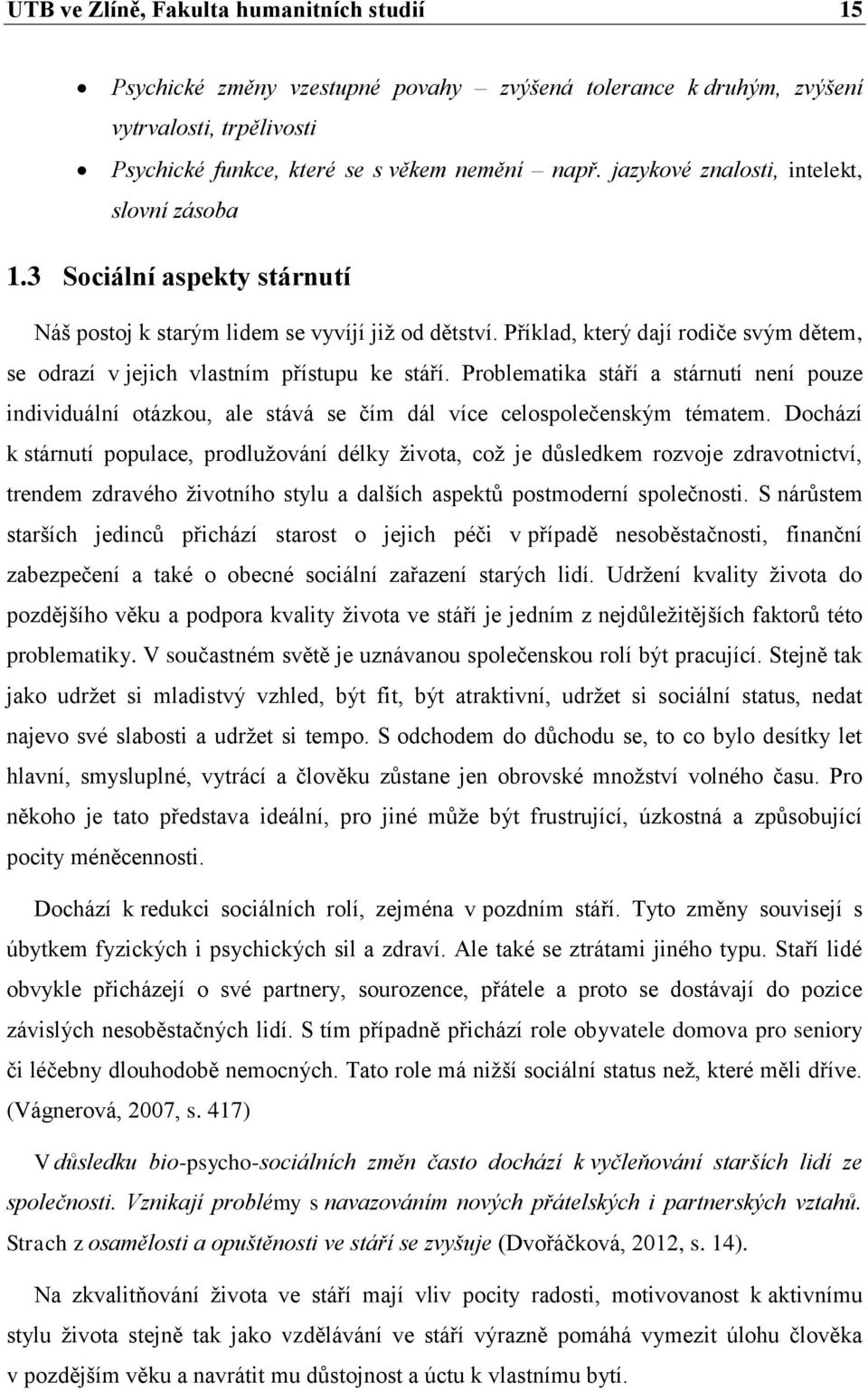 Příklad, který dají rodiče svým dětem, se odrazí v jejich vlastním přístupu ke stáří. Problematika stáří a stárnutí není pouze individuální otázkou, ale stává se čím dál více celospolečenským tématem.