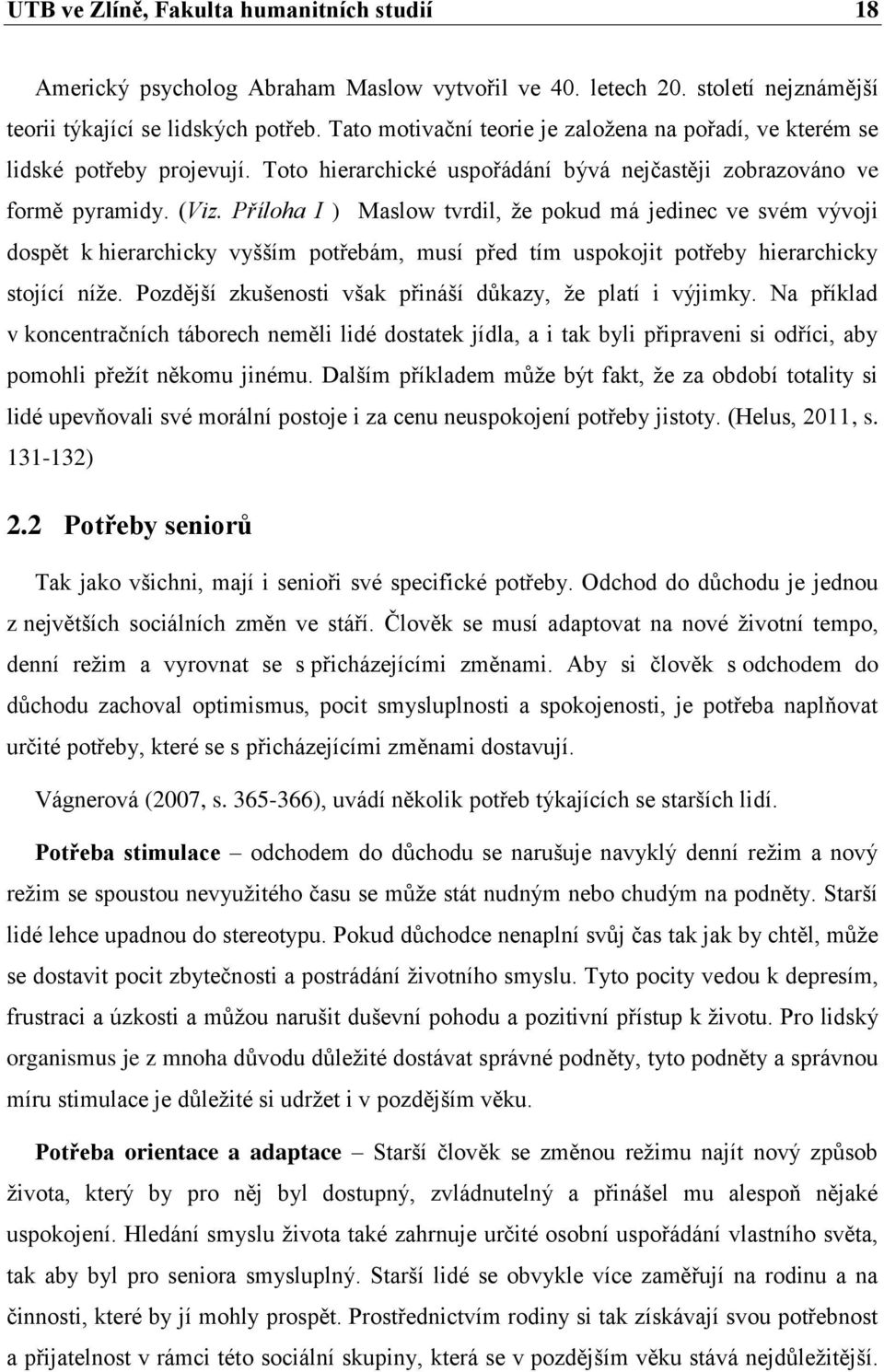 Příloha I ) Maslow tvrdil, že pokud má jedinec ve svém vývoji dospět k hierarchicky vyšším potřebám, musí před tím uspokojit potřeby hierarchicky stojící níže.