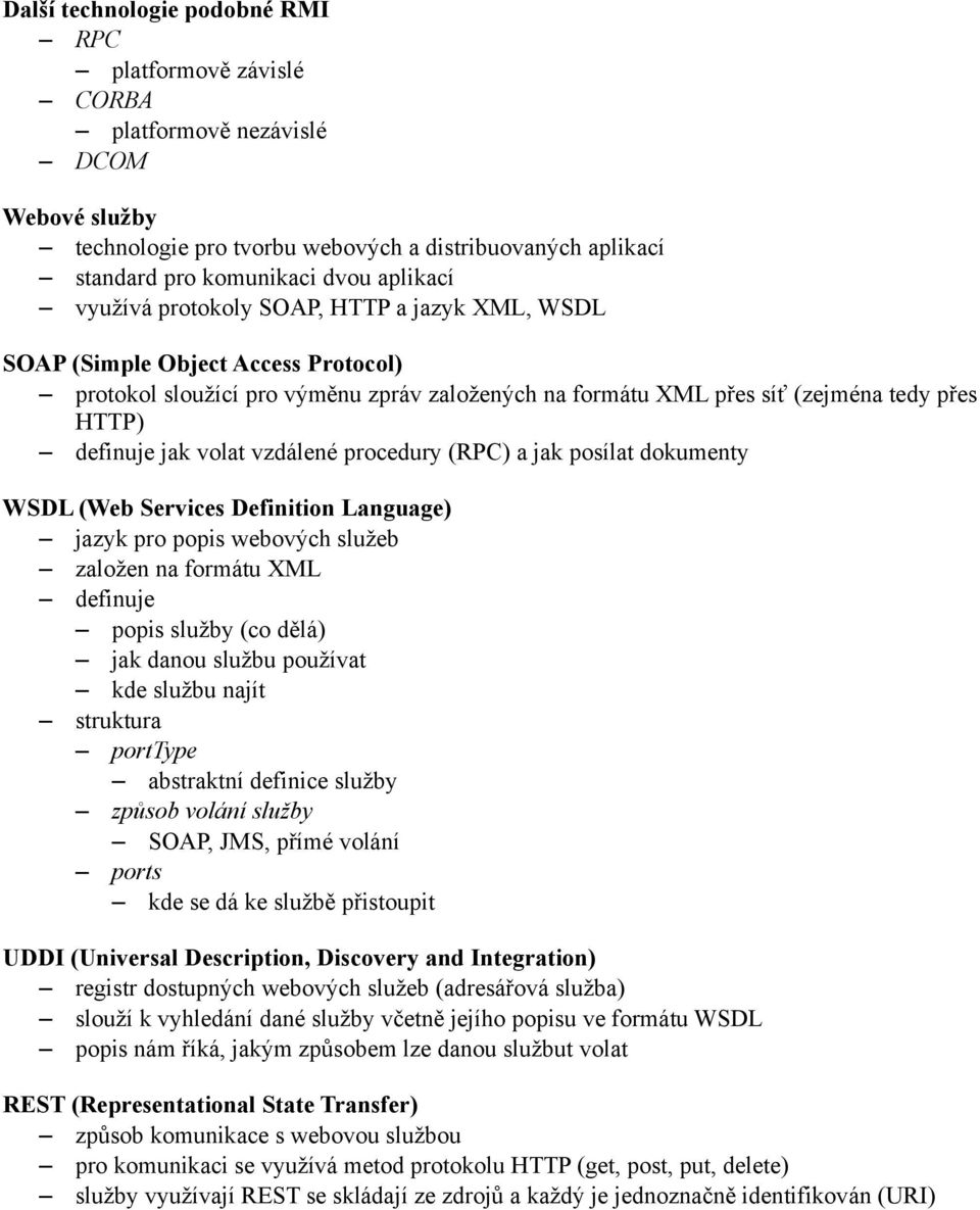 vzdálené procedury (RPC) a jak posílat dokumenty WSDL (Web Services Definition Language) jazyk pro popis webových služeb založen na formátu XML definuje popis služby (co dělá) jak danou službu