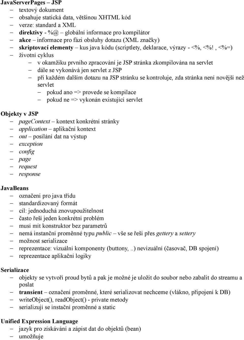 , <%=) životní cyklus v okamžiku prvního zpracování je JSP stránka zkompilována na servlet dále se vykonává jen servlet z JSP při každém dalším dotazu na JSP stránku se kontroluje, zda stránka není