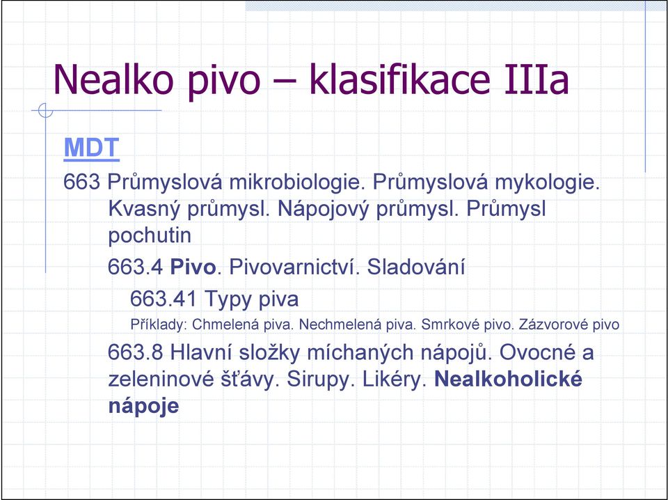 Sladování 663.41 Typy piva Příklady: Chmelená piva. Nechmelená piva. Smrkové pivo.