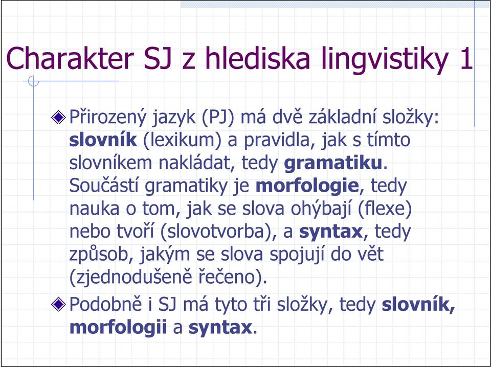 Součástí gramatiky je morfologie, tedy nauka o tom, jak se slova ohýbají (flexe) nebo tvoří