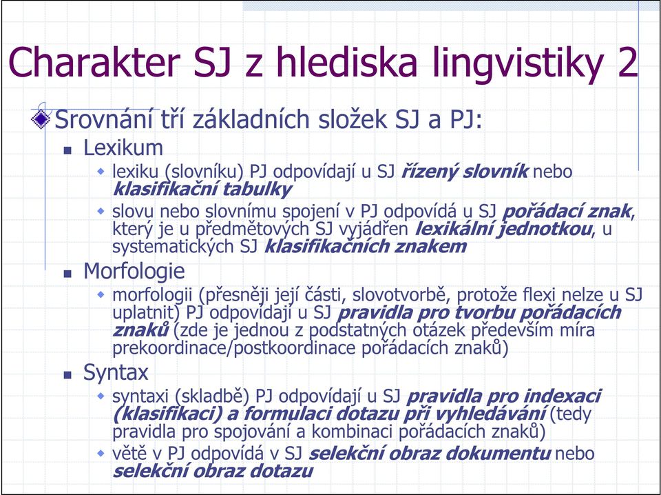 nelze u SJ uplatnit) PJ odpovídají u SJ pravidla pro tvorbu pořádacích znaků (zde je jednou z podstatných otázek především míra prekoordinace/postkoordinace pořádacích znaků) Syntax syntaxi (skladbě)