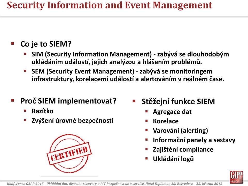 SEM (Security Event Management) - zabývá se monitoringem infrastruktury, korelacemi událostí a alertováním v reálném