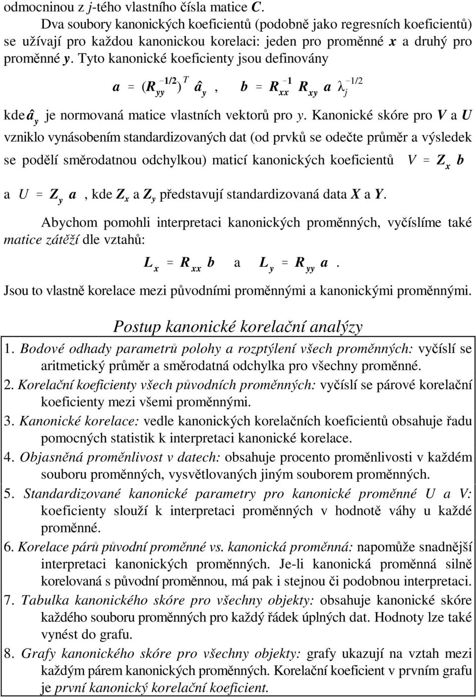 Tyto kanonické koeficienty jsou definovány a ' (R &1/ yy ) T â y, b ' R &1 xx R xy a λ &1/ j kde â y je normovaná matice vlastních vektorů pro y.