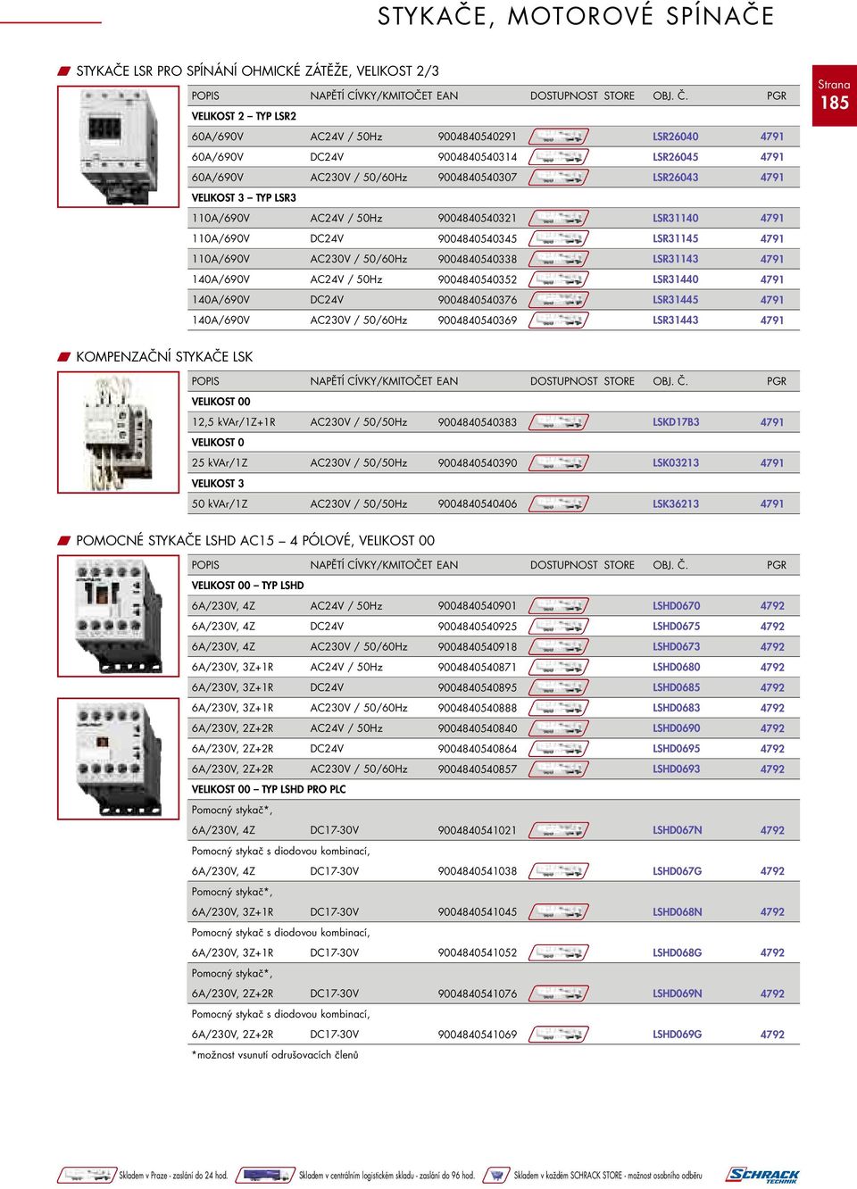 9004840540321 LSR31140 110A/690V DC24V 9004840540345 LSR31145 110A/690V AC230V / 50/60Hz 9004840540338 LSR31143 140A/690V AC24V / 50Hz 9004840540352 LSR31440 140A/690V DC24V 9004840540376 LSR31445