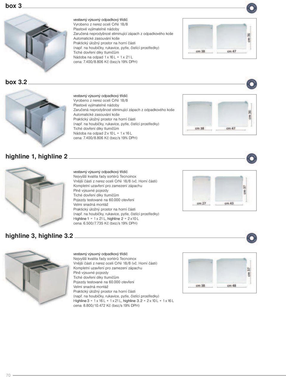 000 otevření Highline 1 = 1 x 21L, highline 2 = 2 x10 L cena: 6.500/7.735 Kč (bez/s 19% DPH) Nejvyšší kvalita řady sortérů Tecnoinox Vnější části z nerez oceli CrNi 18/8 (vč.