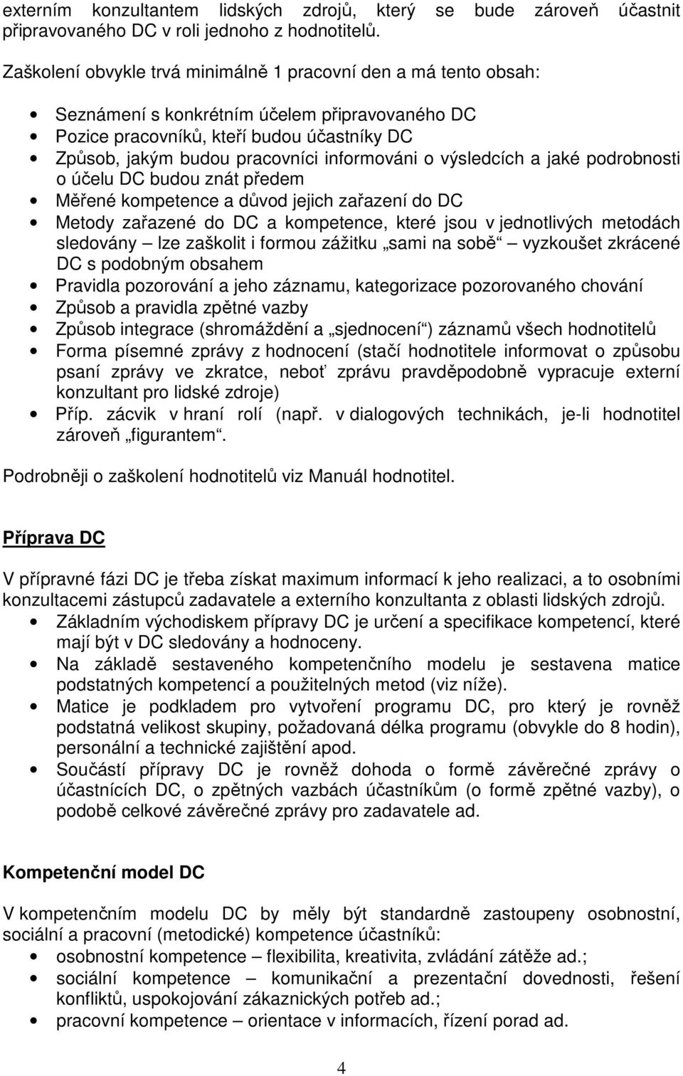 informováni o výsledcích a jaké podrobnosti o účelu DC budou znát předem Měřené kompetence a důvod jejich zařazení do DC Metody zařazené do DC a kompetence, které jsou v jednotlivých metodách