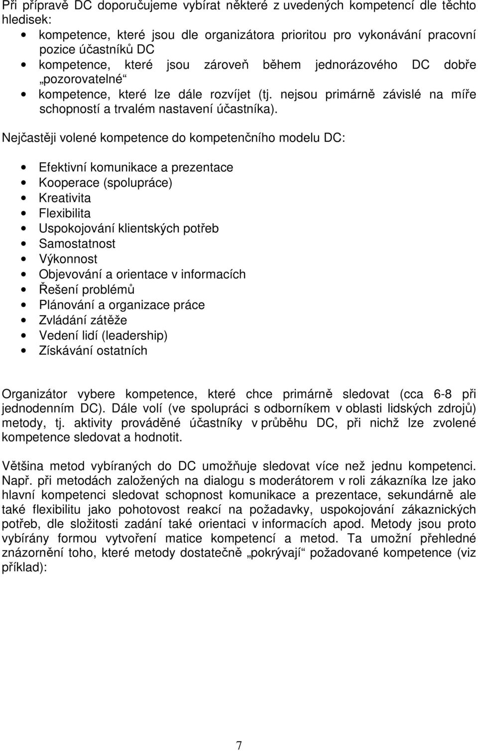 Nejčastěji volené kompetence do kompetenčního modelu DC: Efektivní komunikace a prezentace Kooperace (spolupráce) Kreativita Flexibilita Uspokojování klientských potřeb Samostatnost Výkonnost