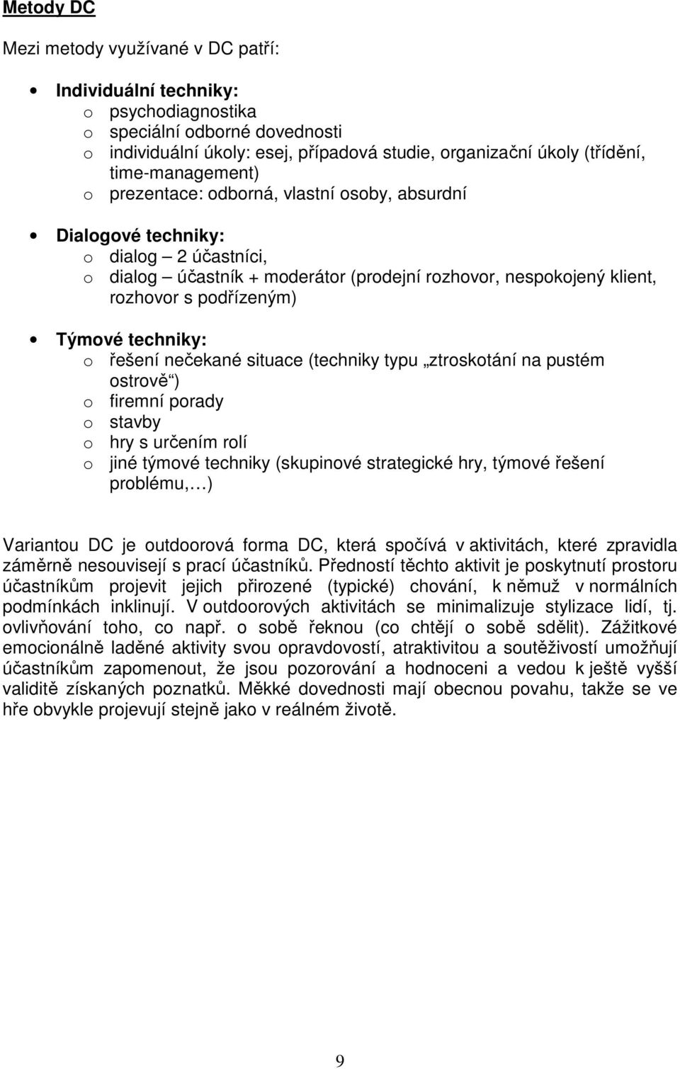 Týmové techniky: o řešení nečekané situace (techniky typu ztroskotání na pustém ostrově ) o firemní porady o stavby o hry s určením rolí o jiné týmové techniky (skupinové strategické hry, týmové