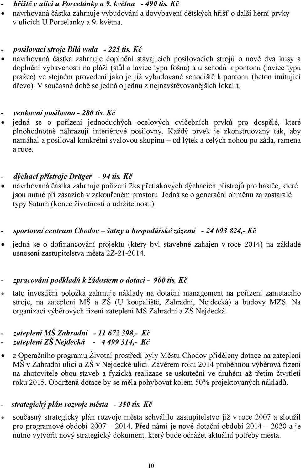 provedení jako je již vybudované schodiště k pontonu (beton imitující dřevo). V současné době se jedná o jednu z nejnavštěvovanějších lokalit. - venkovní posilovna - 280 tis.