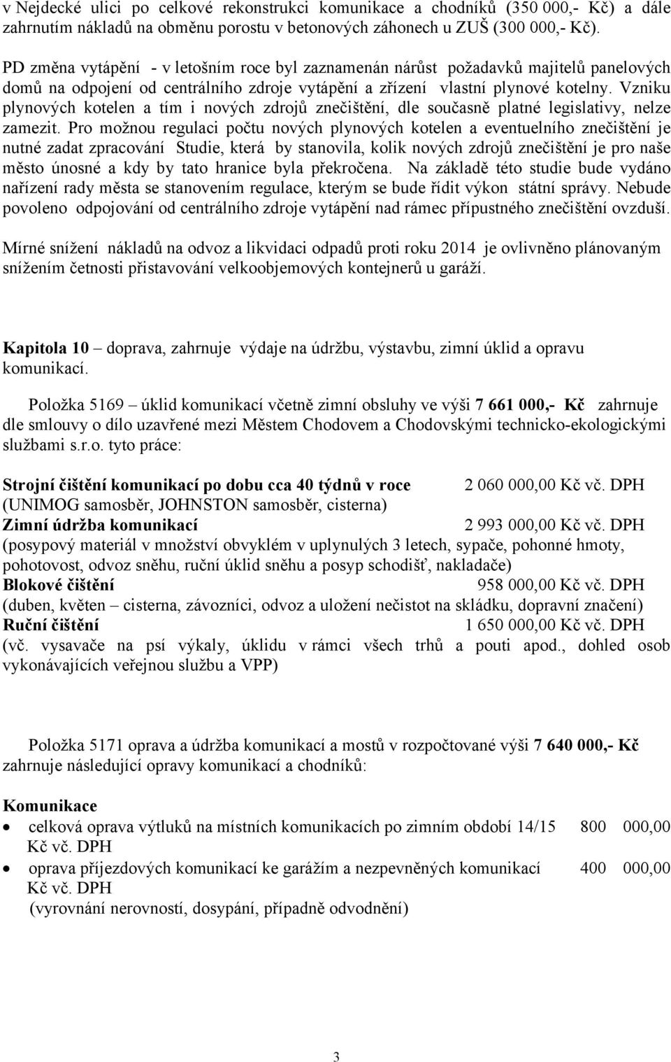 Vzniku plynových kotelen a tím i nových zdrojů znečištění, dle současně platné legislativy, nelze zamezit.