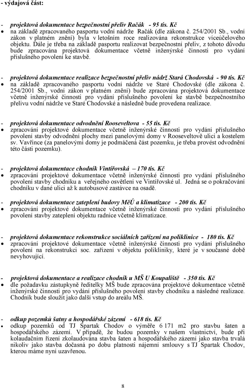 Dále je třeba na základě pasportu realizovat bezpečnostní přeliv, z tohoto důvodu bude zpracována projektová dokumentace včetně inženýrské činnosti pro vydání příslušného povolení ke stavbě.