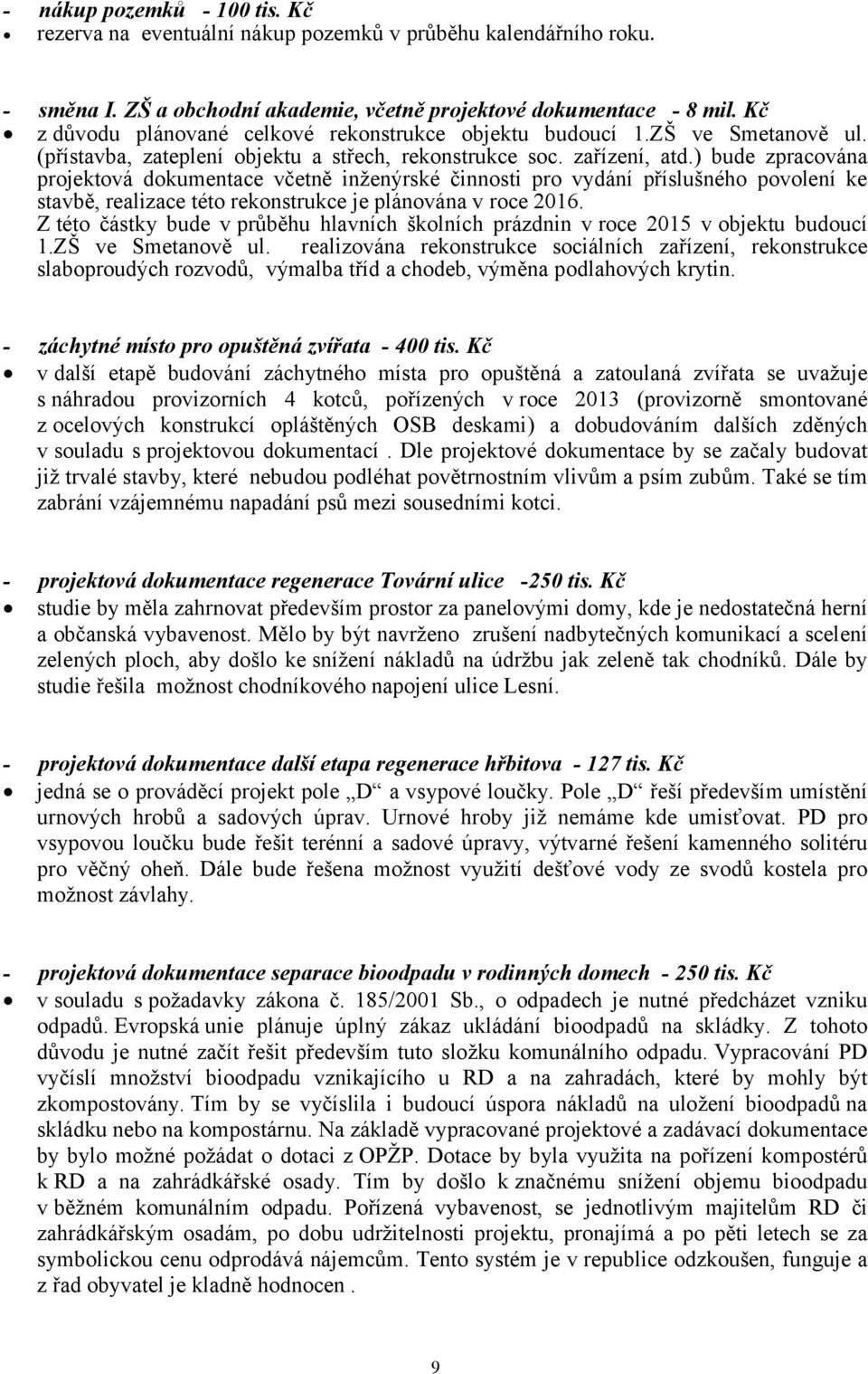 ) bude zpracována projektová dokumentace včetně inženýrské činnosti pro vydání příslušného povolení ke stavbě, realizace této rekonstrukce je plánována v roce 2016.