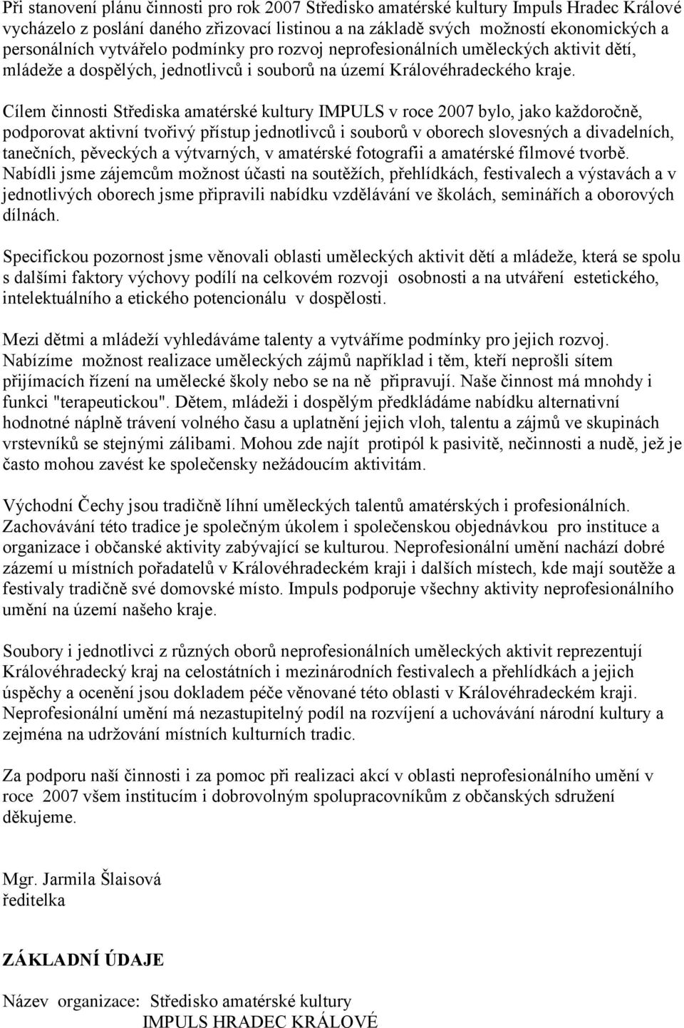 Cílem činnosti Střediska amatérské kultury IMPULS v roce 2007 bylo, jako kaţdoročně, podporovat aktivní tvořivý přístup jednotlivcŧ i souborŧ v oborech slovesných a divadelních, tanečních, pěveckých