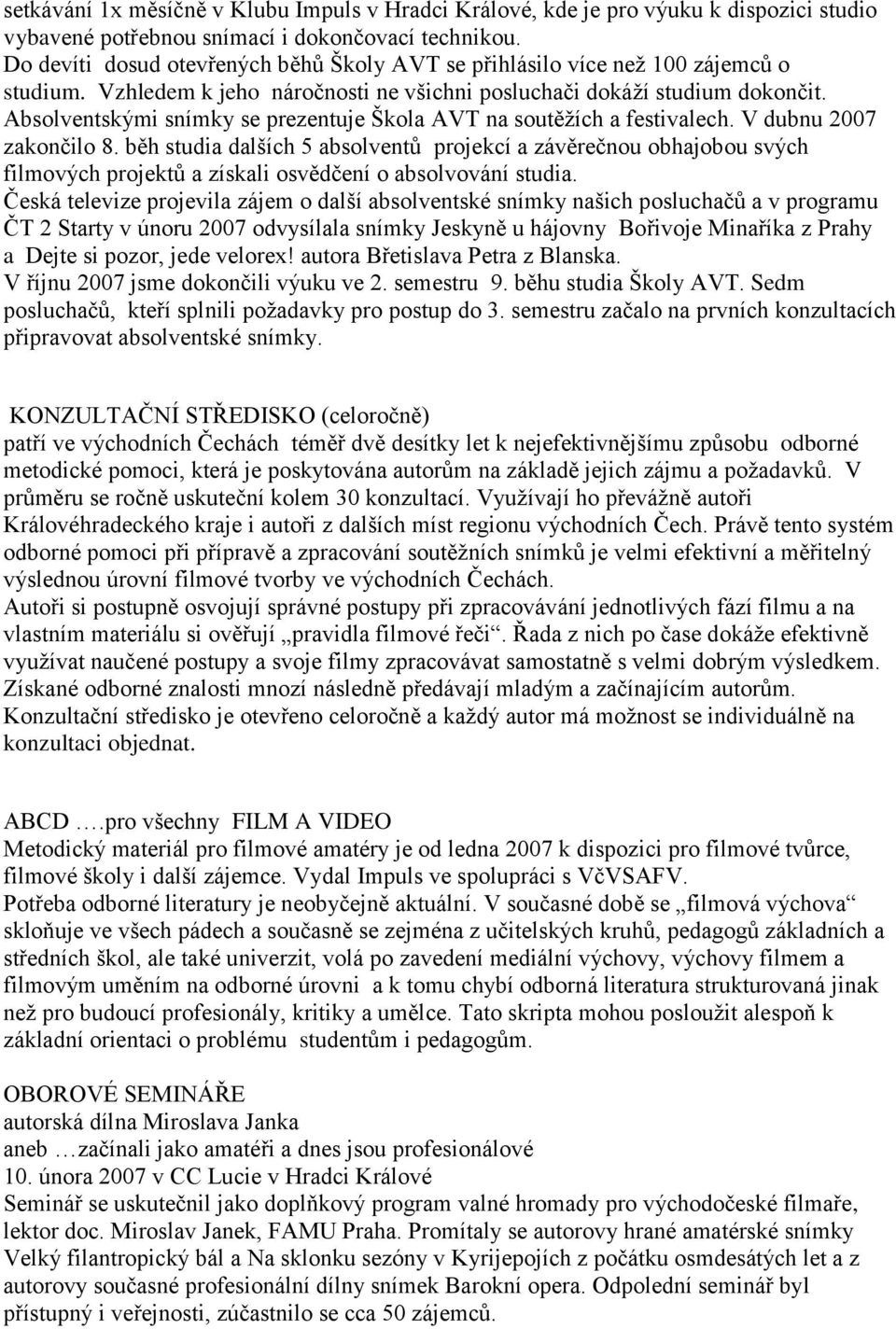 Absolventskými snímky se prezentuje Škola AVT na soutěţích a festivalech. V dubnu 2007 zakončilo 8.