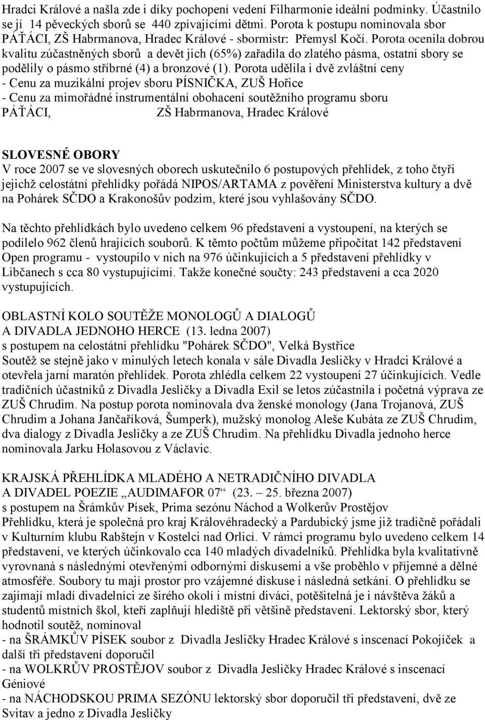 Porota ocenila dobrou kvalitu zúčastněných sborŧ a devět jich (65%) zařadila do zlatého pásma, ostatní sbory se podělily o pásmo stříbrné (4) a bronzové (1).