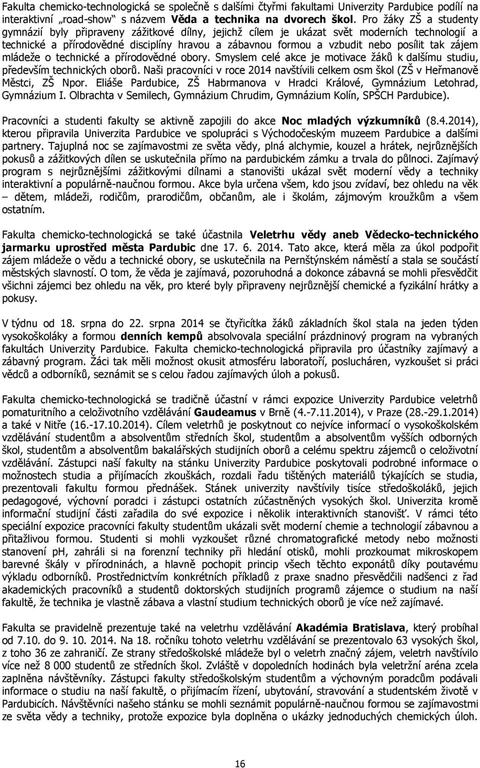 posílit tak zájem mládeže o technické a přírodovědné obory. Smyslem celé akce je motivace žáků k dalšímu studiu, především technických oborů.