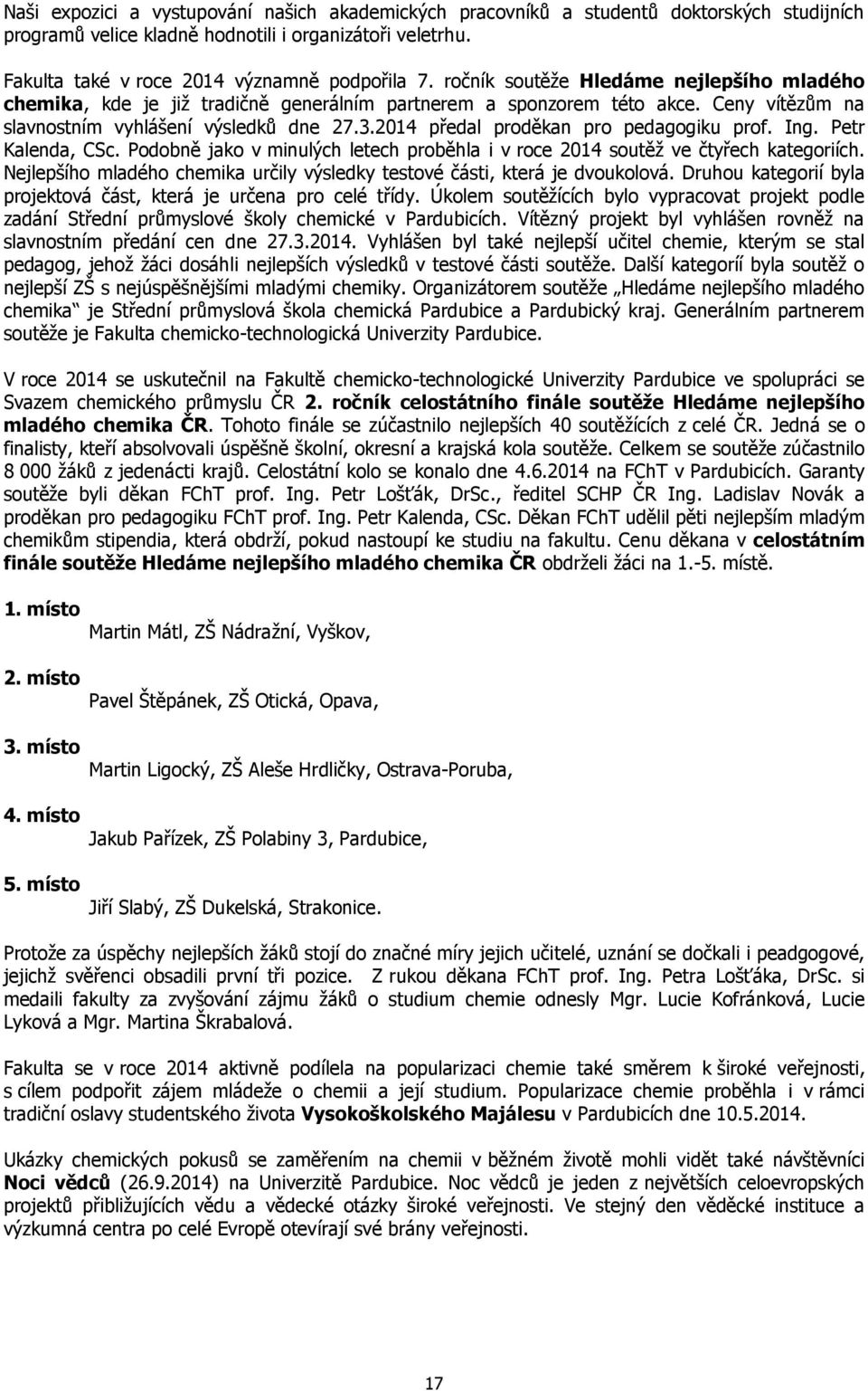 2014 předal proděkan pro pedagogiku prof. Ing. Petr Kalenda, CSc. Podobně jako v minulých letech proběhla i v roce 2014 soutěž ve čtyřech kategoriích.