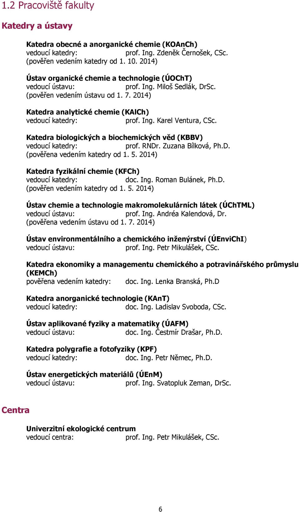 Katedra biologických a biochemických věd (KBBV) vedoucí katedry: prof. RNDr. Zuzana Bílková, Ph.D. (pověřena vedením katedry od 1. 5. 2014) Katedra fyzikální chemie (KFCh) vedoucí katedry: doc. Ing.