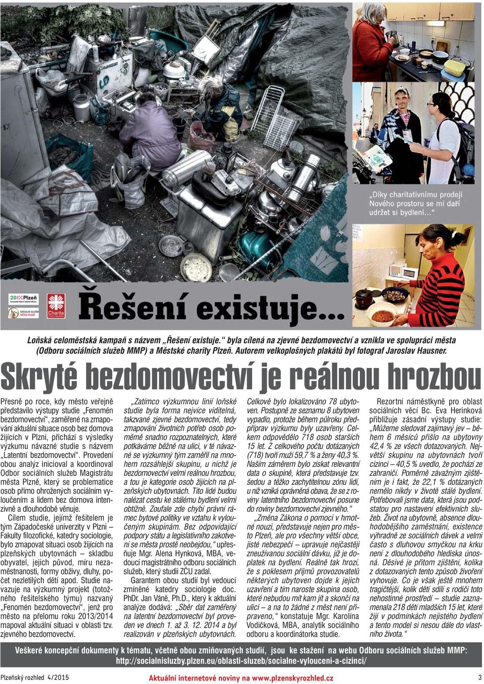 Skryté bezdomovectví je reálnou hrozbou Přesně po roce, kdy město veřejně představilo výstupy studie Fenomén bezdomovectví, zaměřené na zmapo vání aktuální situace osob bez domova žijících v Plzni,