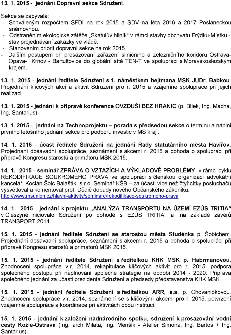 - Dalším postupem při prosazovaní zařazení silničního a železničního koridoru Ostrava- Opava- Krnov - Bartultovice do globální sítě TEN-T ve spolupráci s Moravskoslezským krajem. 13