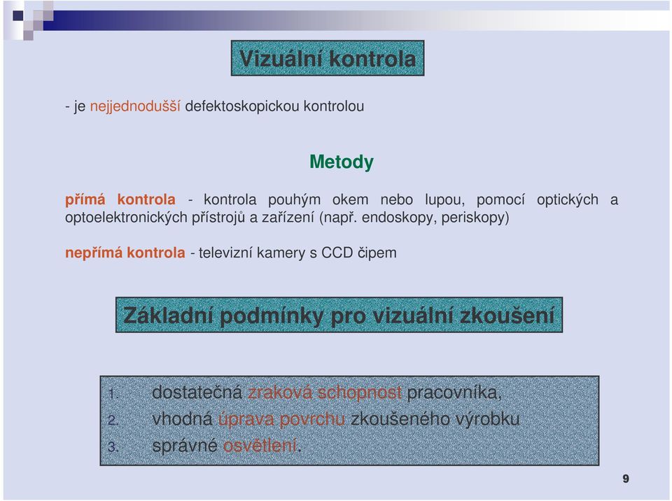 endoskopy, periskopy) nepímá kontrola - televizní kamery s CCD ipem Základní podmínky pro vizuální