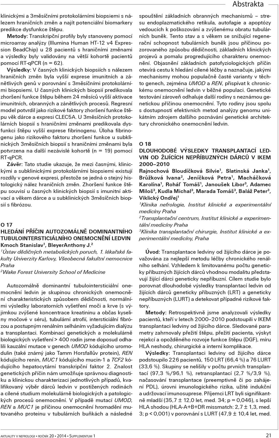 pomocí RT-qPCR (n = 6). Výsledky: V èasných klinických biopsiích s nálezem hranièních zmìn byla vyšší exprese imunitních a zánìtlivých genù v porovnání s mìsíèními protokolárními biopsiemi.