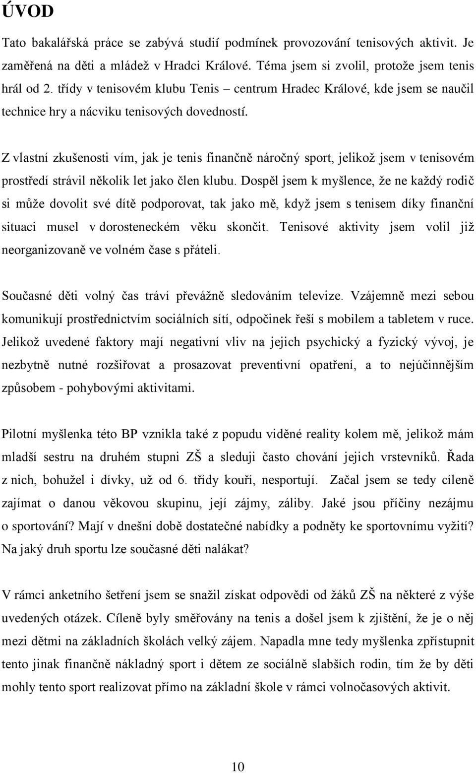 Z vlastní zkušenosti vím, jak je tenis finančně náročný sport, jelikož jsem v tenisovém prostředí strávil několik let jako člen klubu.