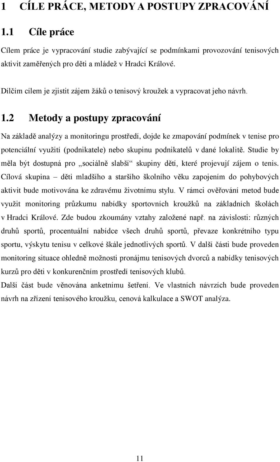 2 Metody a postupy zpracování Na základě analýzy a monitoringu prostředí, dojde ke zmapování podmínek v tenise pro potenciální využití (podnikatele) nebo skupinu podnikatelů v dané lokalitě.