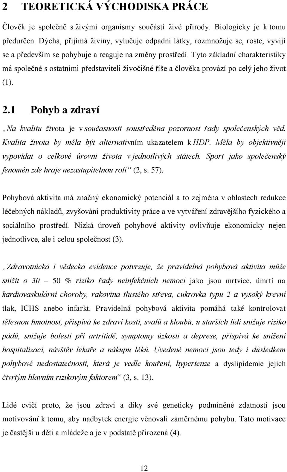 Tyto základní charakteristiky má společné s ostatními představiteli živočišné říše a člověka provází po celý jeho život (1). 2.