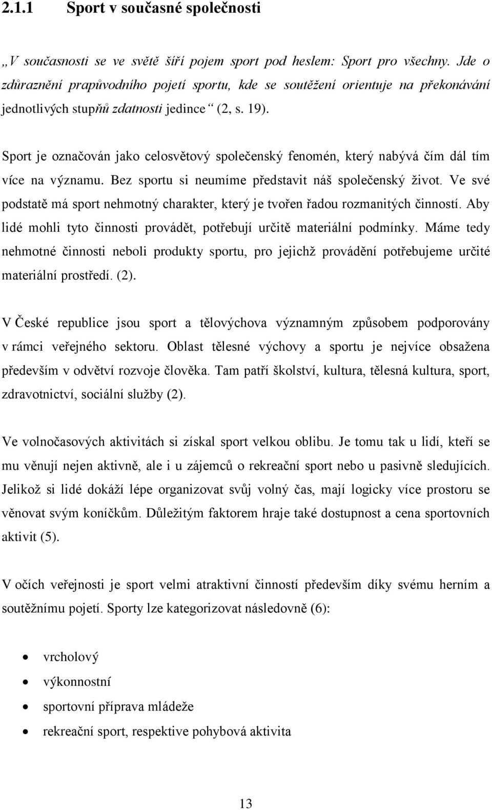 Sport je označován jako celosvětový společenský fenomén, který nabývá čím dál tím více na významu. Bez sportu si neumíme představit náš společenský život.